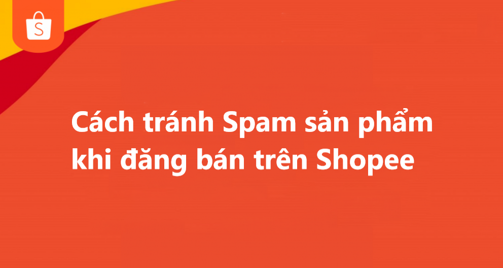 Cách tránh Spam sản phẩm khi đăng bán trên Shopee 