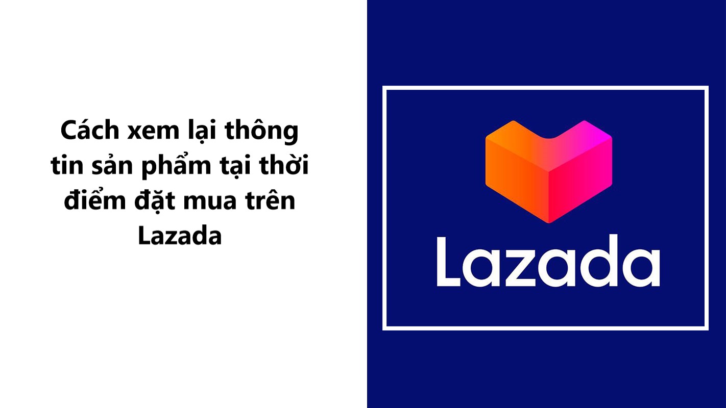 Cách xem lại thông tin sản phẩm tại thời điểm đặt mua trên Lazada 