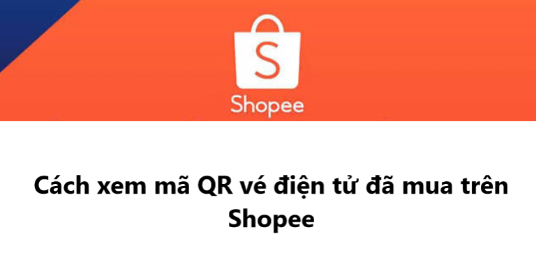Hướng dẫn xem mã QR vé điện tử đã mua trên Shopee 