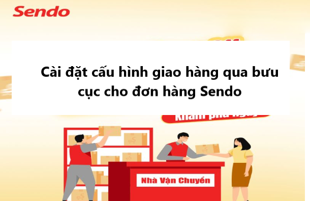 Hướng dẫn cài đặt cấu hình giao qua bưu cục cho đơn hàng Sendo 