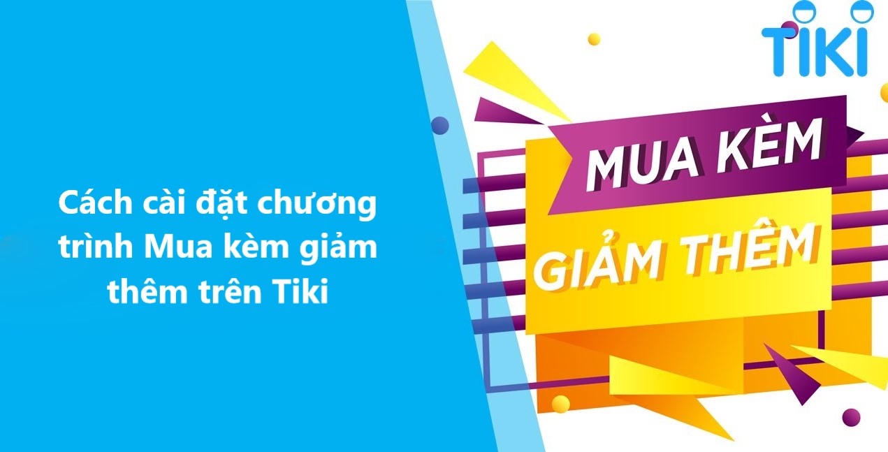 Tăng tỉ lệ chuyển đổi với cách cài đặt chương trình Mua kèm giảm thêm trên Tiki 