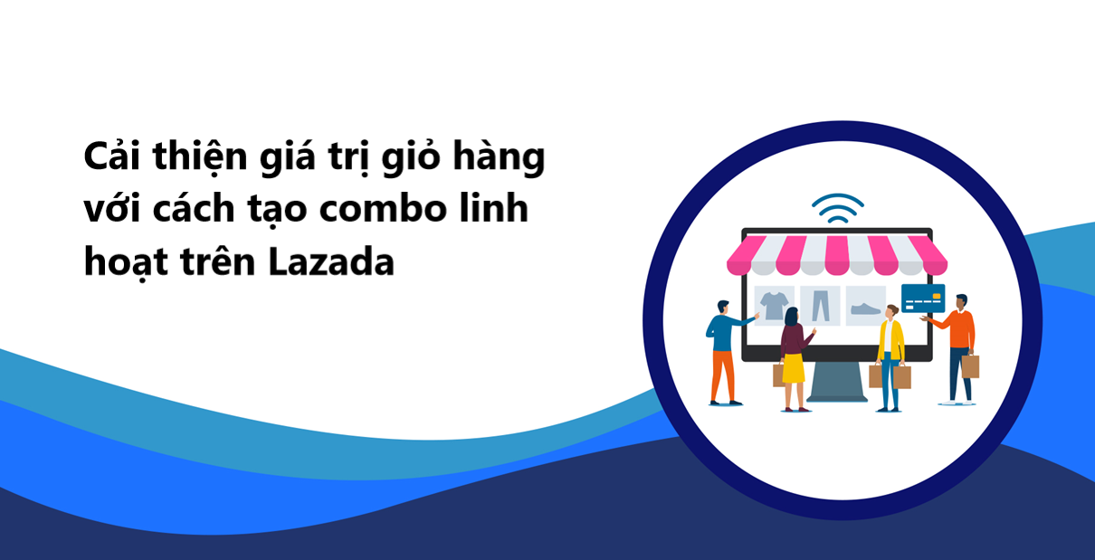 Cải thiện giá trị giỏ hàng với cách tạo combo linh hoạt trên Lazada 