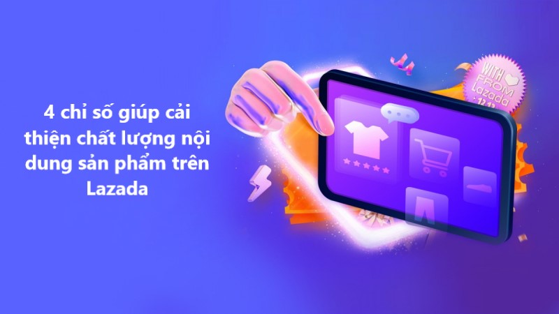 4 chỉ số giúp cải thiện chất lượng nội dung sản phẩm trên Lazada 