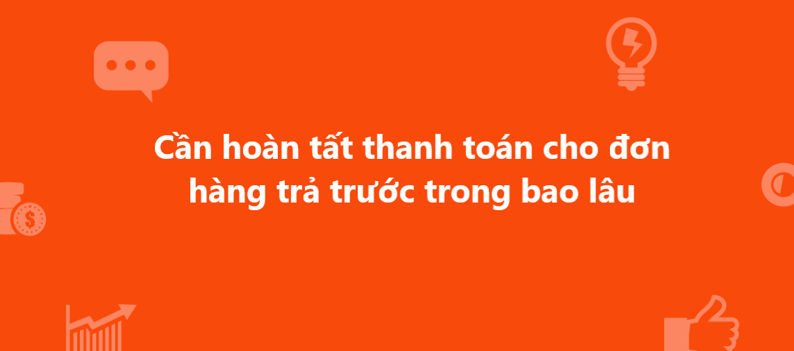 Cần hoàn tất thanh toán cho đơn hàng trả trước trong bao lâu? 