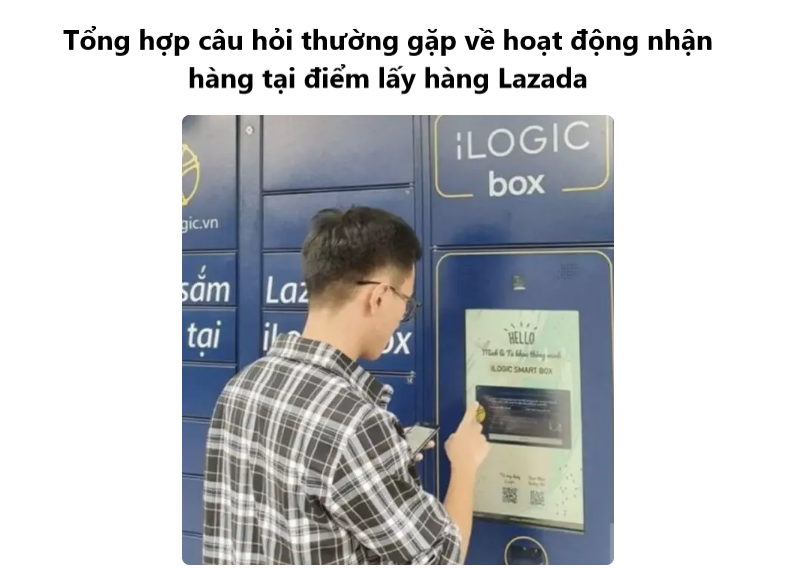 Tổng hợp câu hỏi thường gặp về hoạt động nhận hàng tại điểm lấy hàng Lazada 