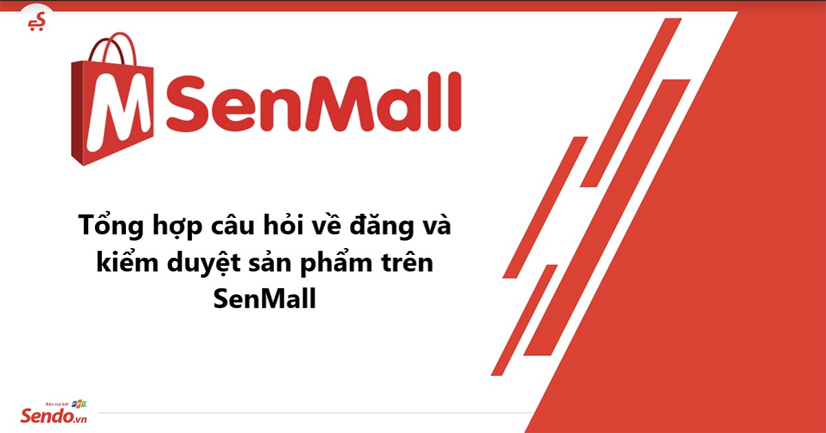 Tổng hợp câu hỏi về đăng và kiểm duyệt sản phẩm trên SenMall 