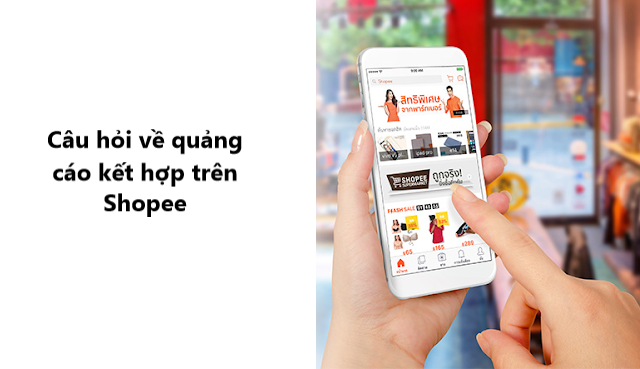 Tổng hợp câu hỏi liên quan tới tính năng quảng cáo kết hợp trên Shopee 