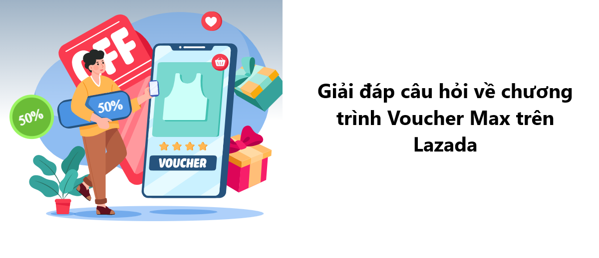 Giải đáp thắc mắc thường gặp về chương trình Voucher Max trên Lazada 