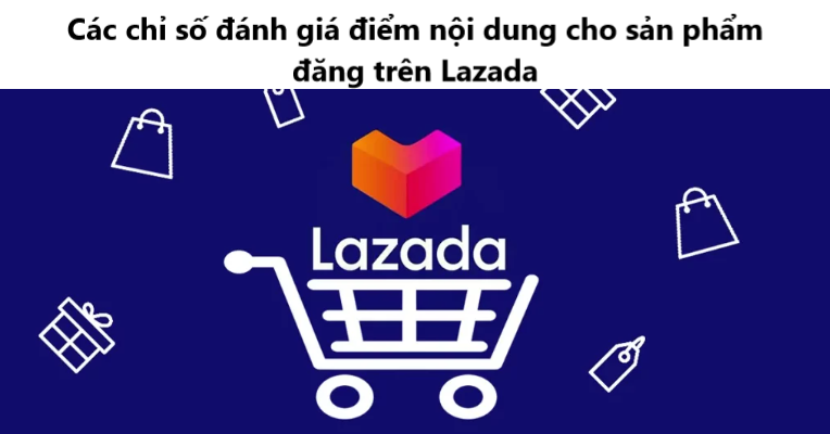 Các chỉ số đánh giá điểm nội dung cho sản phẩm đăng trên gian hàng Lazada