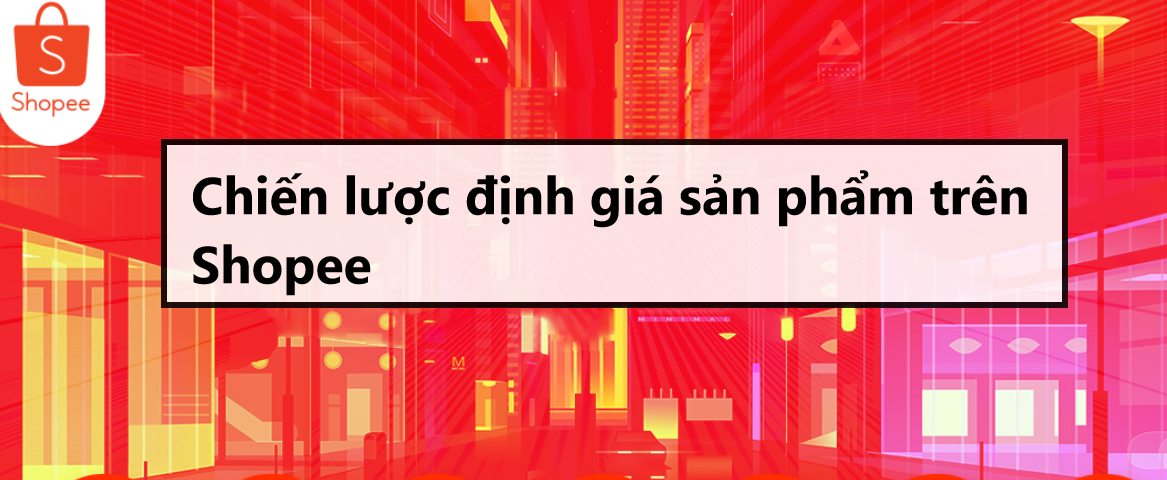 Tìm hiểu các chiến lược định giá sản phẩm trên Shopee 