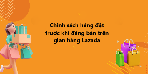 Chính sách hàng đặt trước khi đăng bán trên gian hàng Lazada 