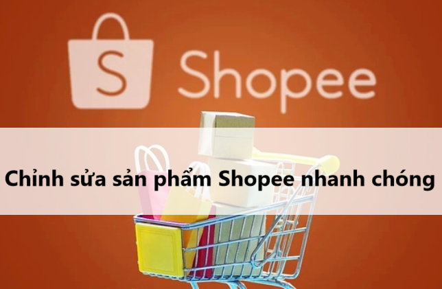 Hướng dẫn chỉnh sửa sản phẩm trên Shopee nhanh chóng 