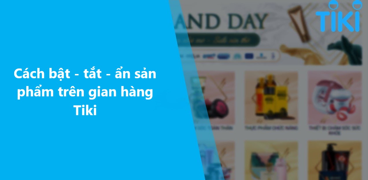 Hướng dẫn thao tác bật - tắt - ẩn từng sản phẩm trên Tiki 