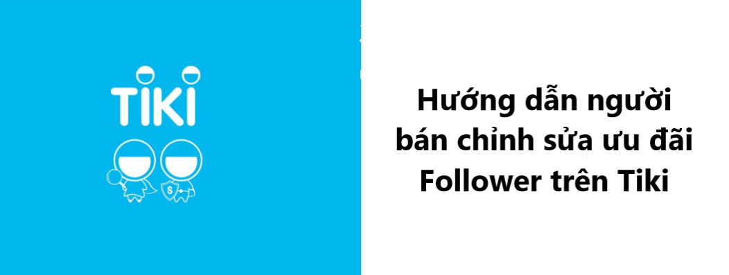 Hướng dẫn người bán chỉnh sửa ưu đãi Follower trên Tiki 