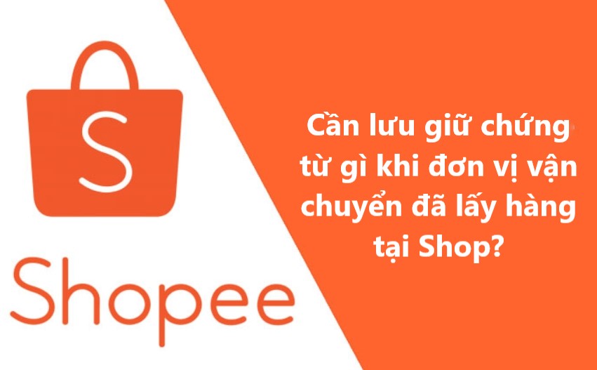 Cần lưu giữ chứng từ gì sau khi đơn vị vận chuyển đã lấy hàng tại Shop?