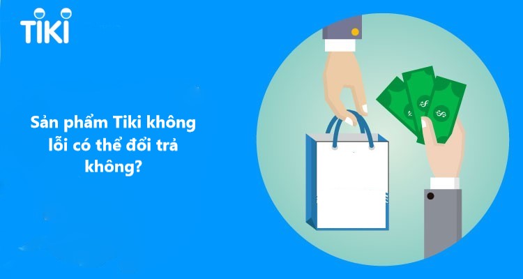 Sản phẩm Tiki không lỗi có thể trả hàng không? 