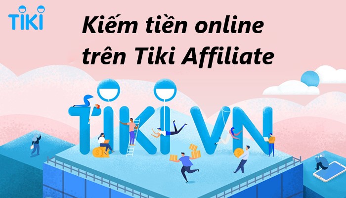 Kiếm tiền online tại nhà trên Tiki Affiliate