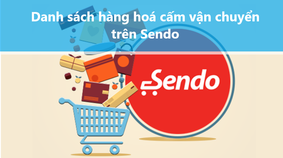 Nắm rõ danh sách hàng hóa cấm vận chuyển trên Sendo 