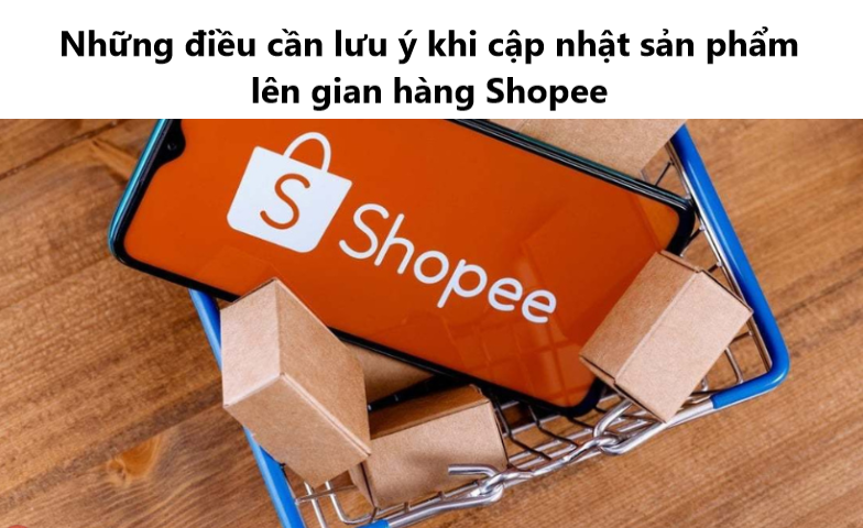 Những điều cần lưu ý khi cập nhật sản phẩm Shopee 
