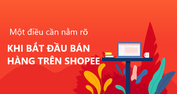 Một số điều cần nắm rõ khi bắt đầu bán hàng trên Shopee 