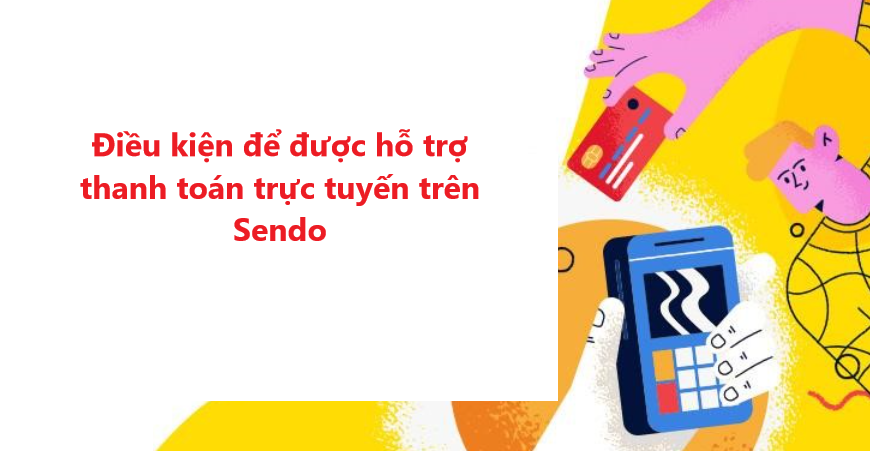 Điều kiện để được hỗ trợ thanh toán trực tuyến trên Sendo 