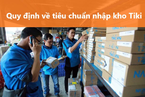 Người bán cần nắm rõ điều kiện hàng hóa khi nhập kho Tiki 