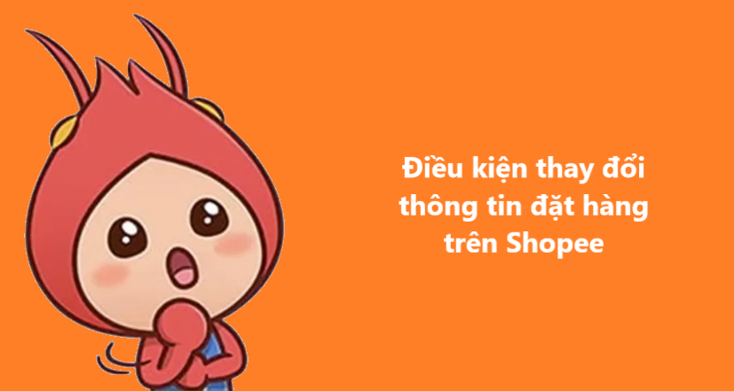 Điều kiện thay đổi thông tin nhận hàng trên Shopee 