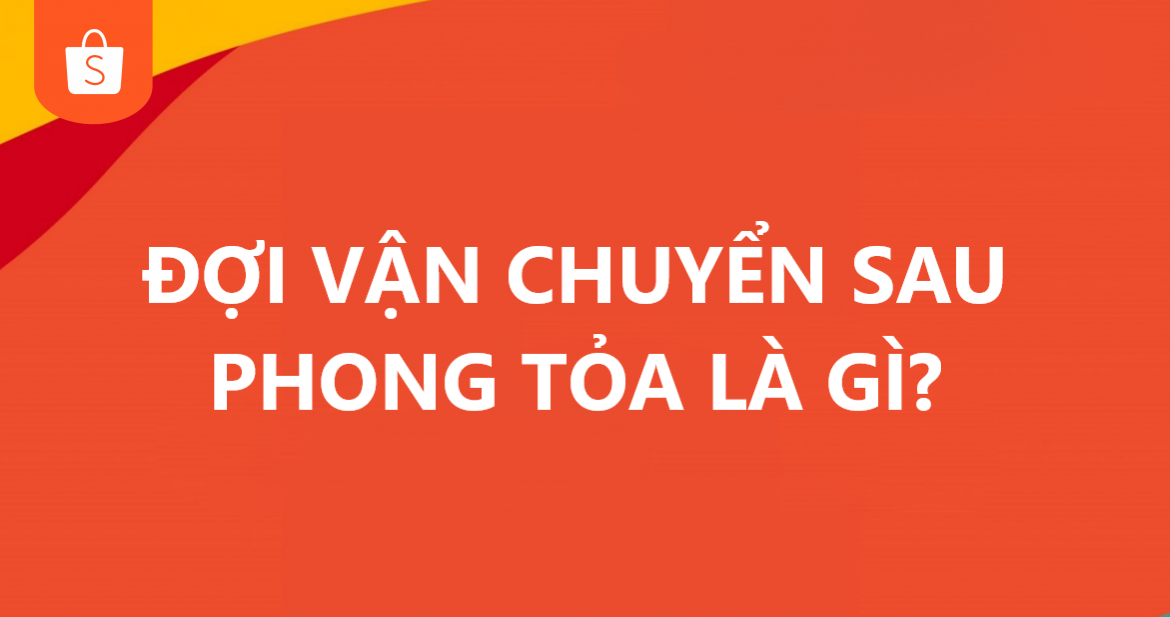 Kênh vận chuyển tạm thời “Đợi vận chuyển sau phong tỏa” là gì?