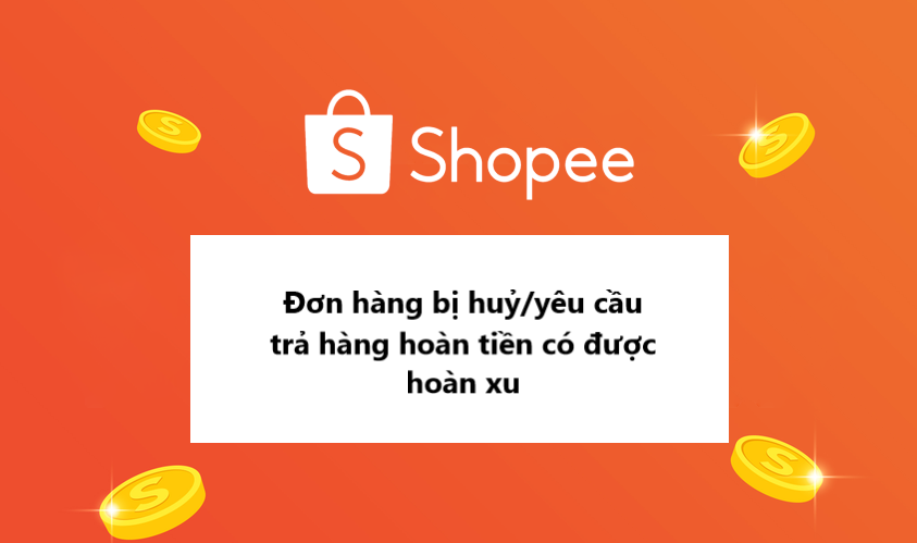 Đơn hàng bị huỷ/ yêu cầu Trả hàng hoàn tiền có được hoàn lại Shopee Xu không? 