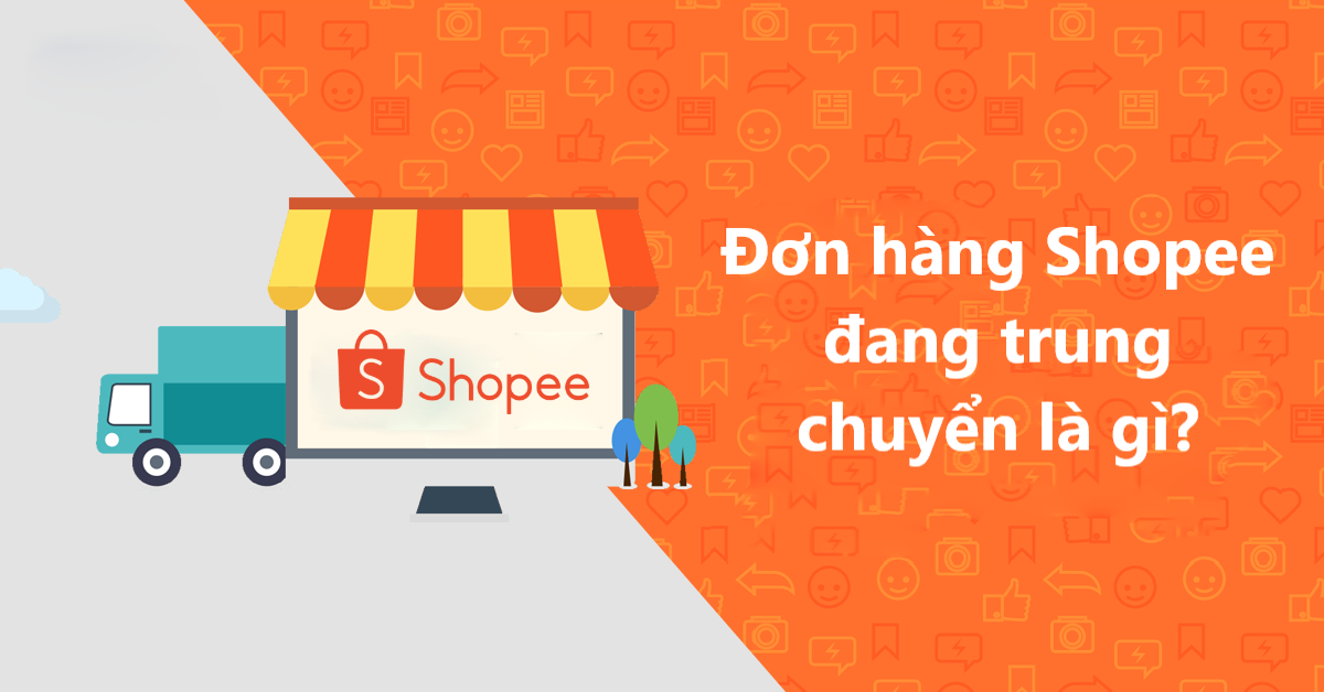 Giải đáp thắc mắc: Đơn hàng Shopee đang trung chuyển là gì?