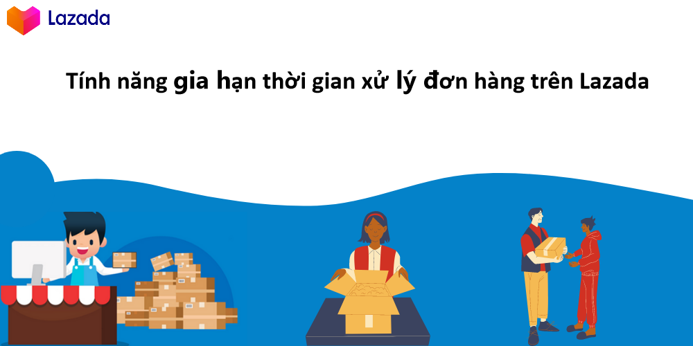 Tìm hiểu tính năng gia hạn thời gian xử lý đơn hàng trên Lazada 