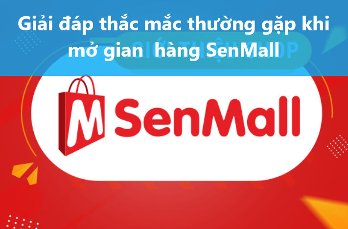 Giải đáp một số thắc mắc thường gặp khi mở gian hàng SenMall 