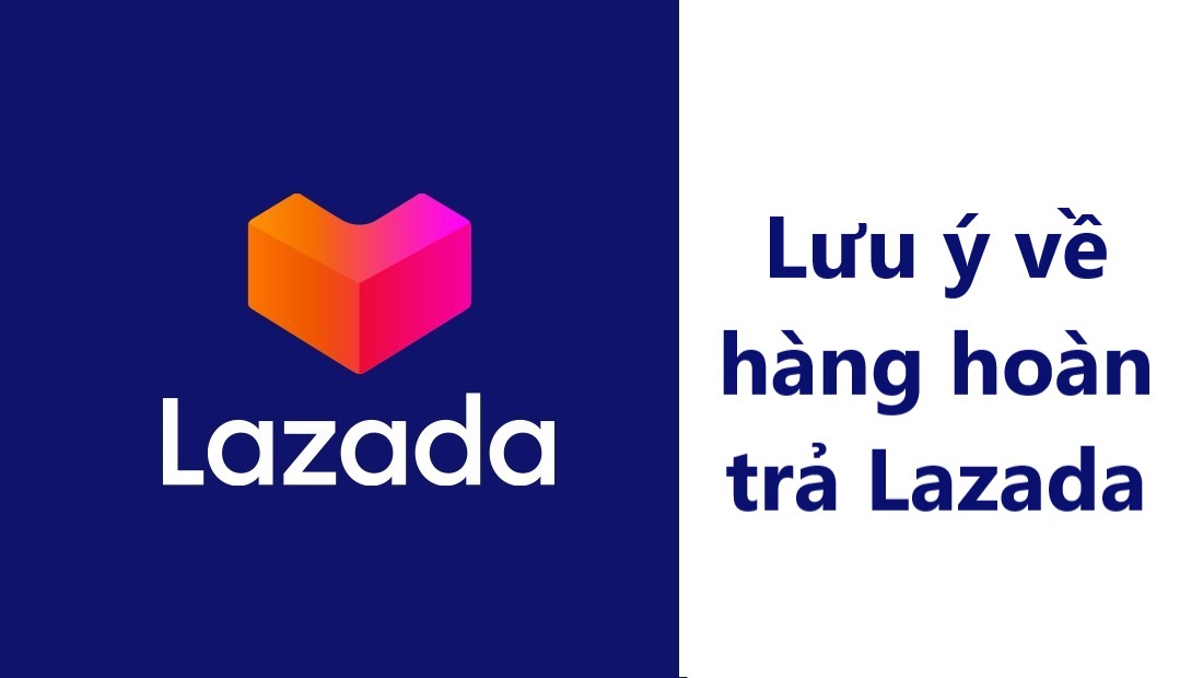 Một số lưu ý cho người bán khi nhận lại hàng hoàn trả từ ĐVVC trên Lazada