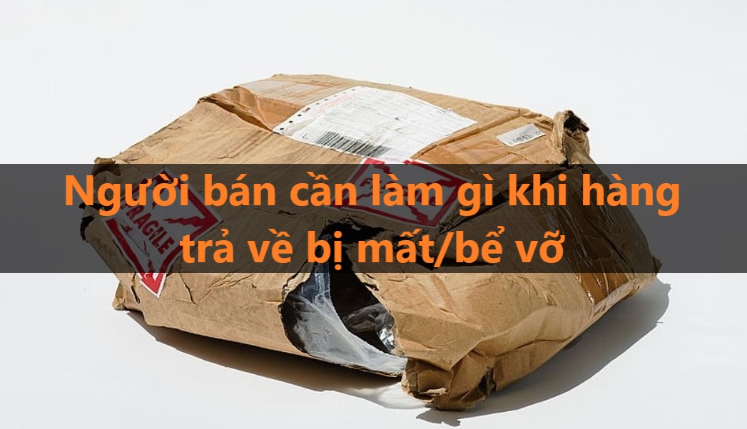 Người bán cần làm gì khi hàng trả về bị mất/bể vỡ?