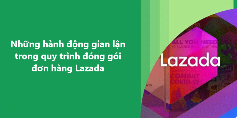 Các hành động gian lận trong quy trình đóng gói đơn hàng Lazada bạn cần biết 