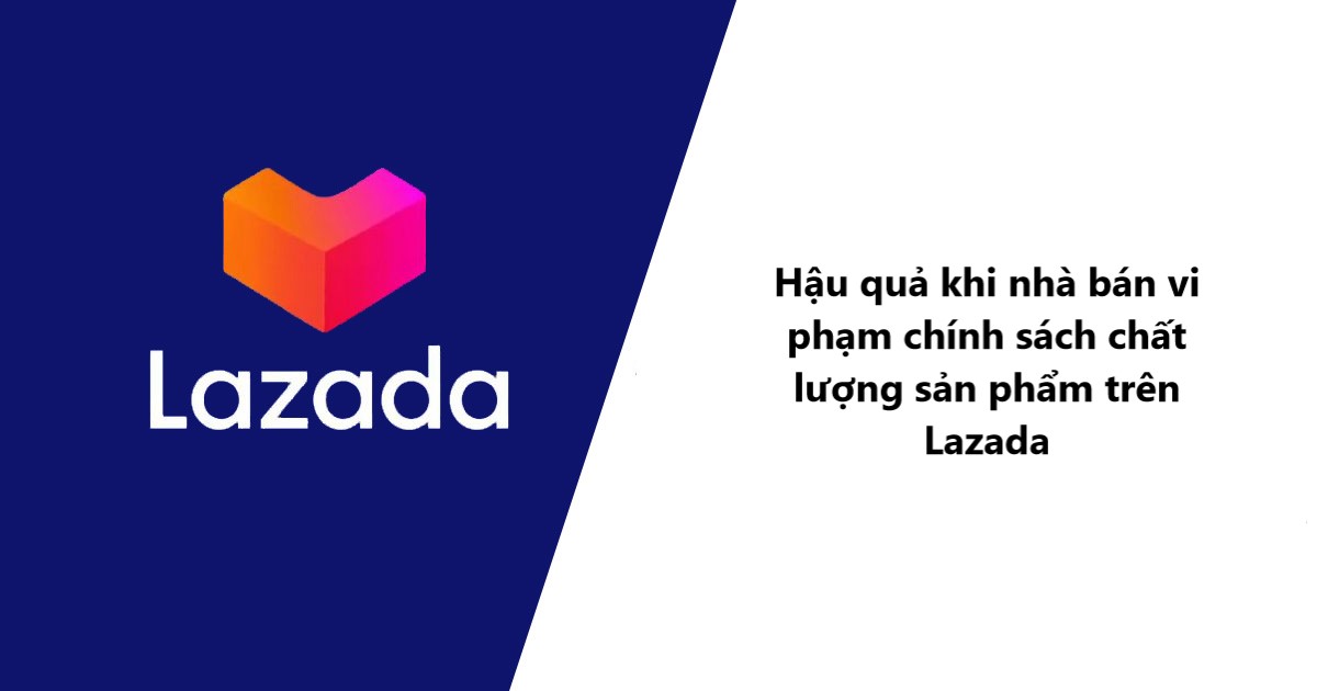 Hậu quả khi nhà bán vi phạm chính sách chất lượng sản phẩm trên Lazada 