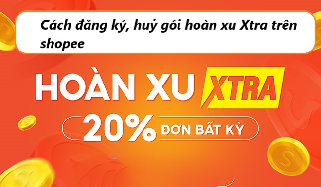 Hướng dẫn cách huỷ và đăng ký gói voucher hoàn xu Xtra trên Shopee 