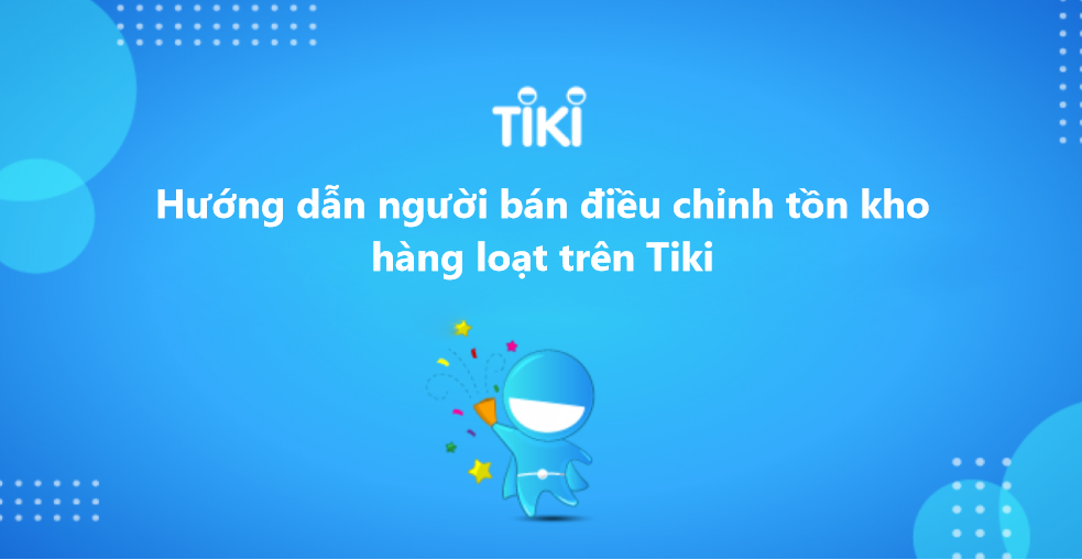 Hướng dẫn người bán điều chỉnh tồn kho hàng loạt sản phẩm trên Tiki