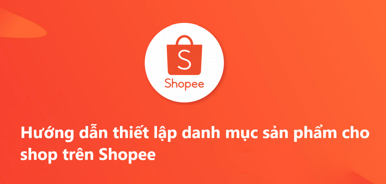 Hướng dẫn cách thiết lập danh mục sản phẩm cho shop trên shopee. 