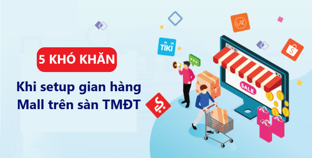 5 khó khăn trong quá trình setup gian hàng Mall mà người bán thường gặp phải