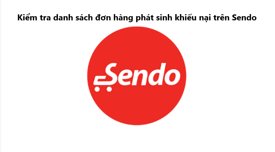 Hướng dẫn kiểm tra danh sách đơn hàng phát sinh khiếu nại trên Sendo 