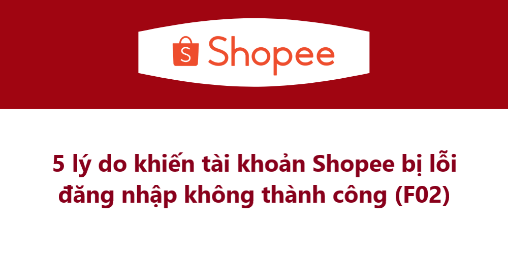 5 lý do khiến tài khoản Shopee bị lỗi không đăng nhập thành công F02