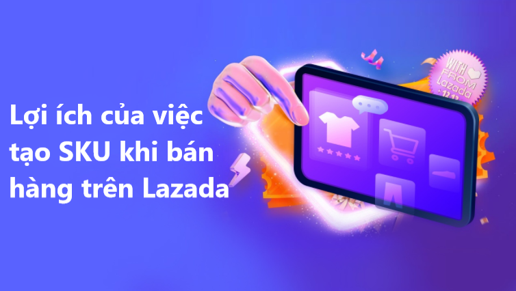 Lợi ích của việc tạo Sku khi bán hàng trên Lazada 