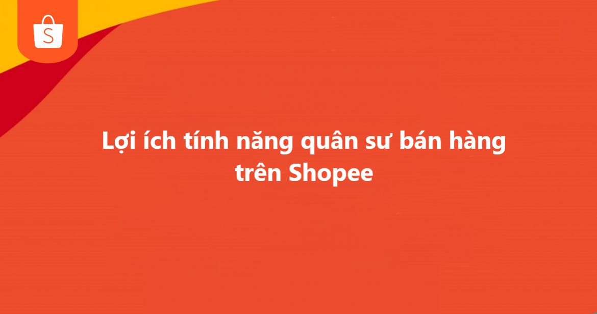 Tại sao nhà bán nên sử dụng tính năng quân sư bán hàng trên Shopee 
