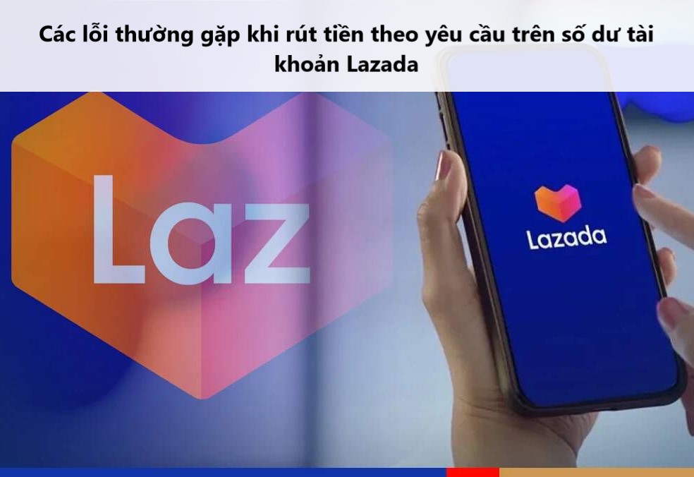 Các lỗi thường gặp khi rút tiền theo yêu cầu trên số dư tài khoản Lazada 