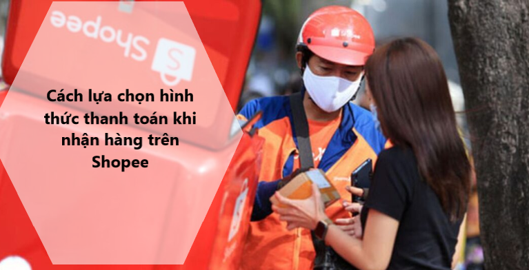 Làm sao để chọn phương thức thanh toán khi nhận hàng trên Shopee 
