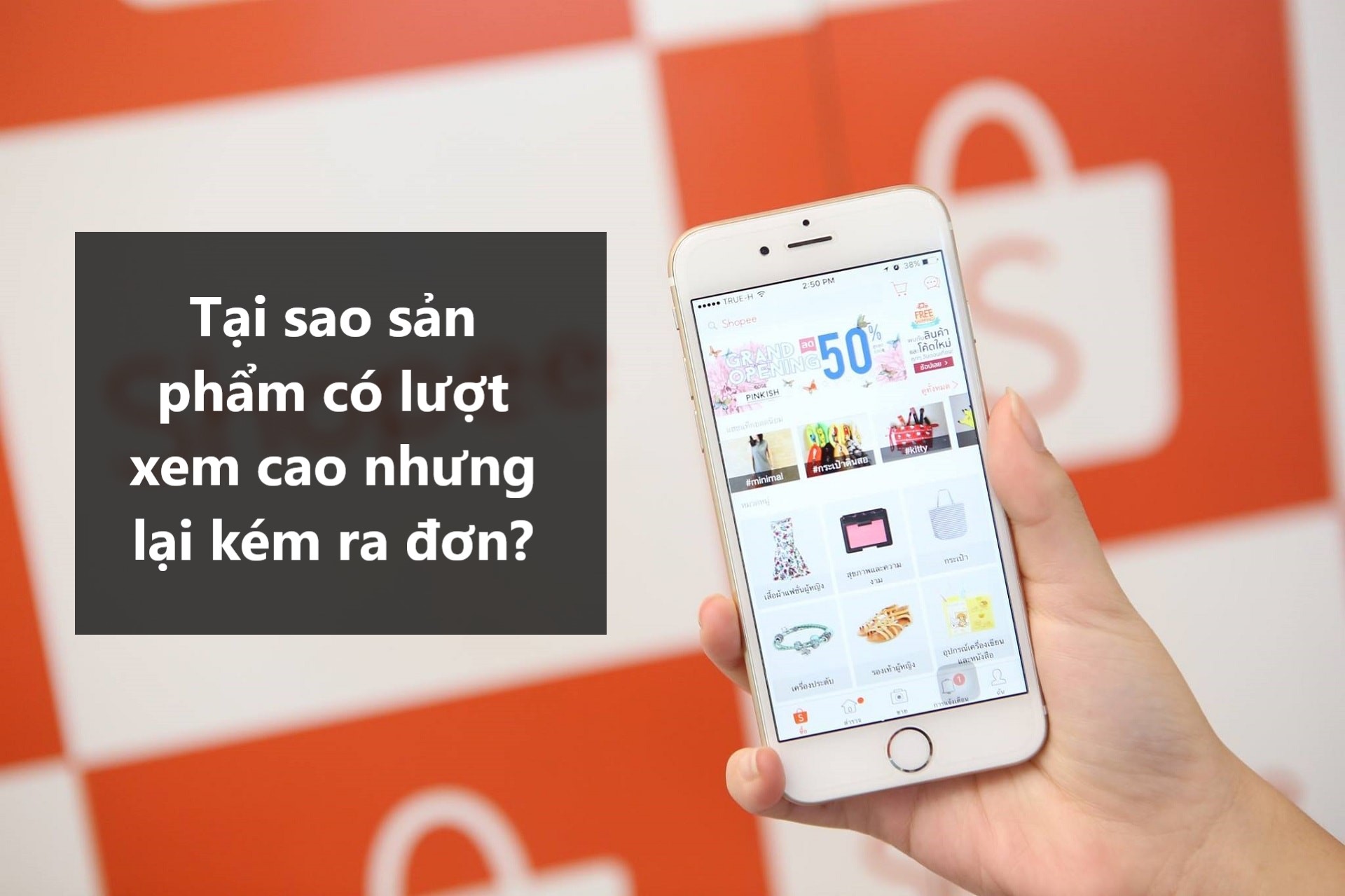Tại sao sản phẩm có lượt xem cao nhưng lại kém ra đơn trên Shopee?