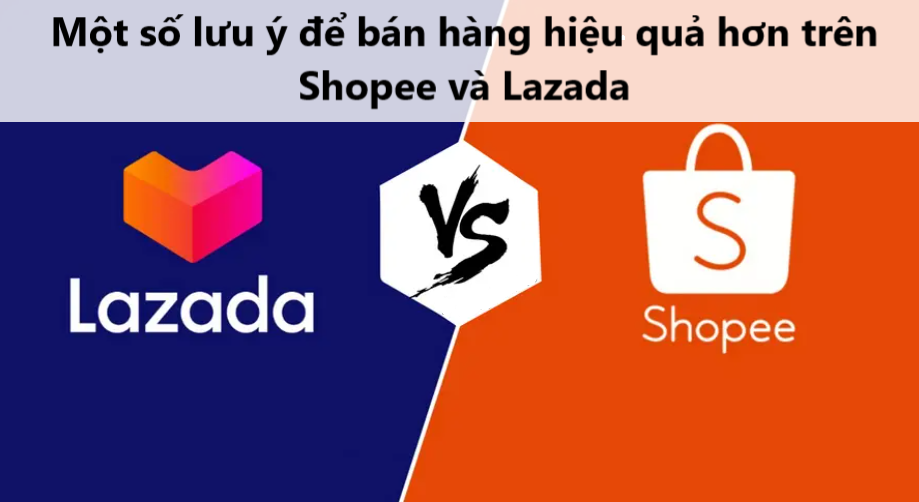 Không thể bỏ qua 9 lưu ý để bán hàng hiệu quả trên Lazada, Shopee 