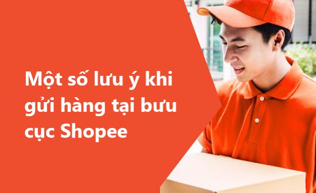 Một số lưu ý người bán cần nắm rõ khi gửi hàng tại bưu cục Shopee 