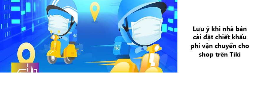 Lưu ý quan trọng khi nhà bán cài đặt chiết khấu phí vận chuyển cho shop trên Tiki 